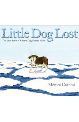 Little Dog Lost: The True Story of a Brave Dog Named Baltic