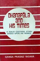 Dhanapala and His Times : A Sociocultural Study based upon his works