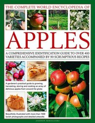 The Complete World Encyclopedia of Apples: A Comprehensive Identification Guide To Over 400 Varieties Accompanied By 90 Scrumptious Recipes