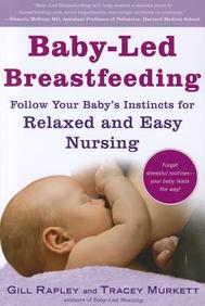Baby-Led Breastfeeding: Follow Your Baby's Instincts for Relaxed and Easy Nursing