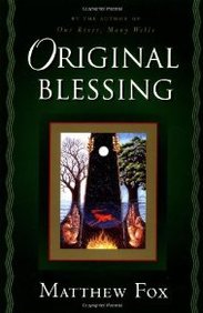 Original Blessing: A Primer in Creation Spirituality Presented in Four Paths, Twenty-Six Themes, and Two Questions