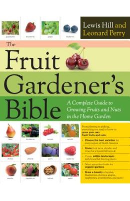 The Fruit Gardener's Bible: A Complete Guide to Growing Fruits and Nuts in the Home Garden