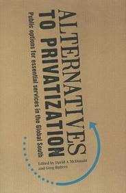 Alternatives to Privatization: Public Options for Essential Services in the Global South (Routledge Studies in Development and Society)