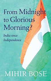 From Midnight To Glorious Morning : India Since Independence