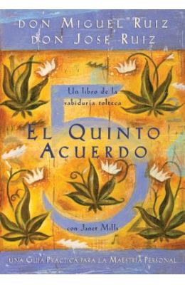 El Quinto Acuerdo: Una Guia Practica Para la Maestria Personal = The Fifth Agreement