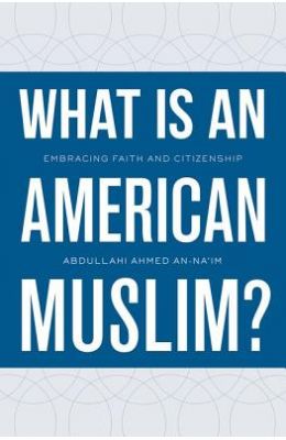 What Is an American Muslim?: Embracing Faith and Citizenship