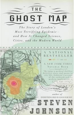 The Ghost Map: The Story of London's Most Terrifying Epidemic--And How It Changed Science, Cities, and the Modern World