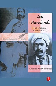 Sri Aurobindo The Spiritual Revolutionaly : Charitavali Series