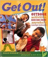Get Out!: Outdoor Activities Kids Can Enjoy Anywhere (except Indoors)