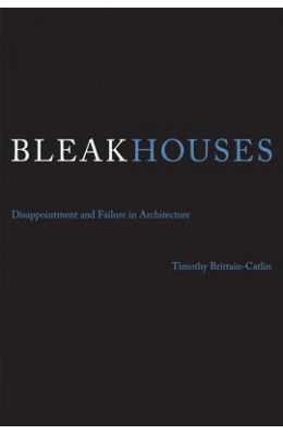 Bleak Houses: Disappointment and Failure in Architecture