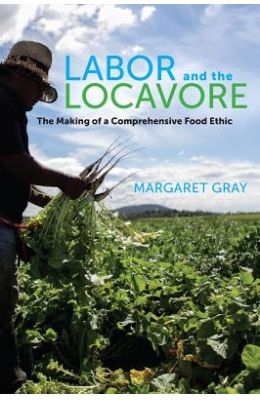 Labor and the Locavore: The Making of a Comprehensive Food Ethic
