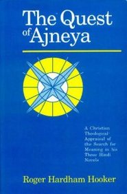 Quest Of Ajneya: A Christian Theological Appraisal Of The Search For Meaning In His Three Hindi Novels