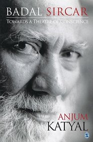 Badal Sircar: Towards a Theatre of Conscience (A Series on Contemporary Indian Playwrights)
