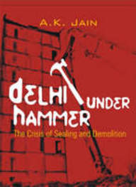 Delhi Under the Hammer: The Crisis of Sealing and Demolition