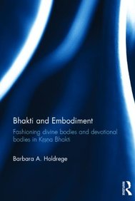 Bhakti and Embodiment: Fashioning Divine Bodies and Devotional Bodies in Krsna Bhakti