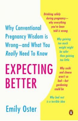 Expecting Betters : Why The Conventional Pregnancy Wisdom Is Wrong & What You Really Need To Know