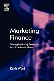 Marketing Finance: Turning Marketing Strategies Into Shareholder Value