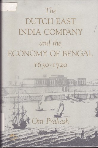 Dutch East India Company and the Economy of Bengal 1630-1720