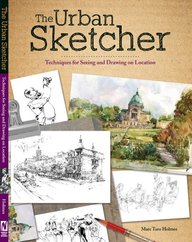 The Urban Sketcher: Techniques for Seeing and Drawing on Location