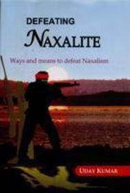 Defeating Naxalite: Ways And Means To Defeat Naxalism