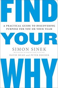 Find Your Why : A Practical Guide For Discovering Purpose For You & Your Team