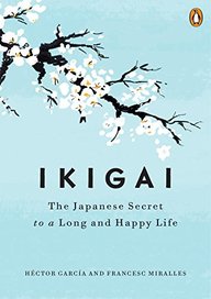 Ikigai : The Japanese Secret To A Long & Happy Life