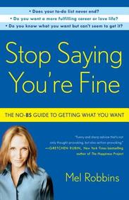 Stop Saying You Re Fine : The No Bs Guide To Getting What You Want