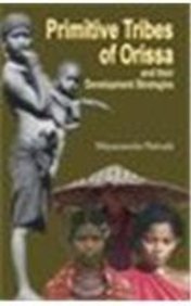 Primitive Tribes of Orissa and Their Development Strategies