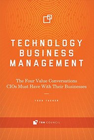 Technology Business Management : The Four Value Conversations Cios Must Have With Their Business
