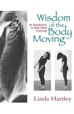 Wisdom of the Body Moving: An Introduction to Body-Mind Centering