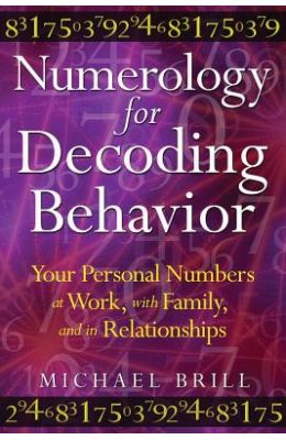 Numerology for Decoding Behavior: Your Personal Numbers at Work, with Family, and in Relationships