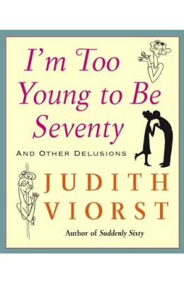 I'm Too Young to Be Seventy: And Other Delusions