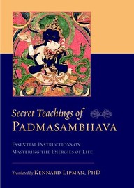 Secret Teachings Of Padmasambhava: Essential Instructions On Mastering The Energies Of Life
