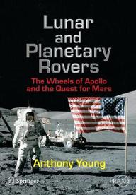 Lunar And Planetary Rovers: The Wheels Of Apollo And The Quest For Mars (Springer Praxis Books / Space Exploration)