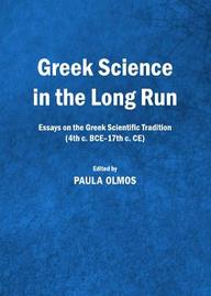 Greek Science in the Long Run: Essays on the Greek Scientific Tradition (4th c. BCE-17th c. CE)