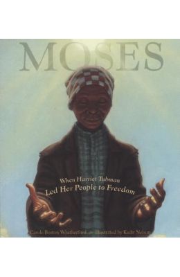 Moses: When Harriet Tubman Led Her People to Freedom