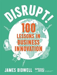 Disrupt: 100 Lessons in Business Innovation