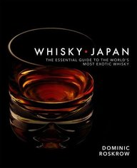 Whisky Japan: The Essential Guide to the World's Most Exotic Whisky
