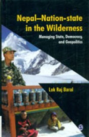 Nepal Nation State In The Wilderness : Managing State Democracy & Geopolitics