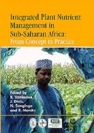Integrated Plant Nutrient Management In Sub-Saharan Africa: From Concept To Practice