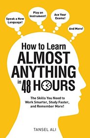How to Learn Almost Anything in 48 Hours: The Skills You Need to Work Smarter, Study Faster, and Remember More!