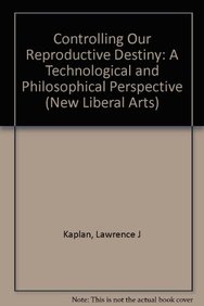 Controlling Our Reproductive Destiny: A Technological and Philosophical Persepctive (New Liberal Arts)