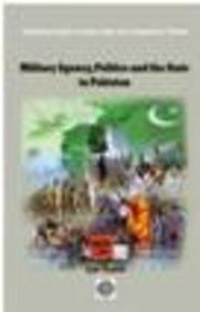Military Agency Politics & The State In Pakistan