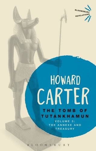 The Tomb of Tutankhamun: Volume 3: The Annexe and Treasury (Bloomsbury Revelations)