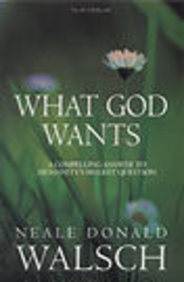 What God Wants (a Compelling Answer To Humanity's Biggest Question)