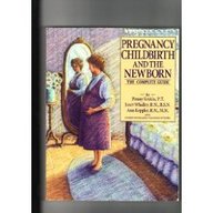 Pregnancy, Childbirth And The Newborn: The Complete Guide