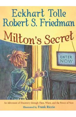Milton's Secret: An Adventure of Discovery Through Then, When, and the Power of Now