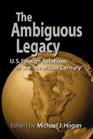 The Ambiguous Legacy - U. S. Foreign Policy In The American Cent