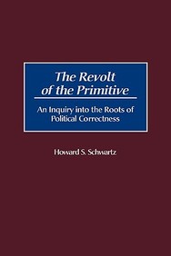 The Revolt Of The Primitive: An Inquiry Into The Roots Of Political Correctness