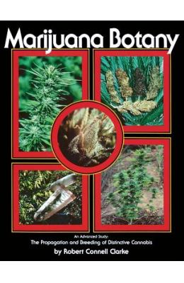 Marijuana Botany: The Propagation and Breeding of Distintive Cannabis